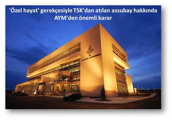 ‘Özel hayat’ gerekçesiyle TSK’dan atılan assubay hakkında AYM’den önemli karar.